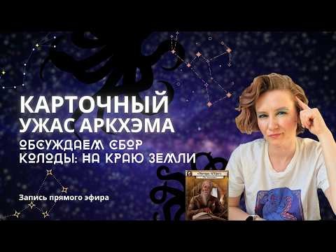 Карточный Ужас Аркхэма: запись прямого эфира. Собираем колоду для дополнения "На краю Земли".