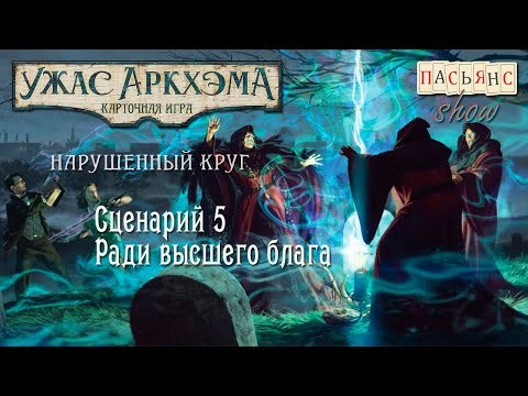Карточный Ужас Аркхэма. Нарушенный Круг. Сценарий 5. Ради высшего блага